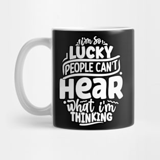 I'm so lucky people can't hear what I'm thinking Mug